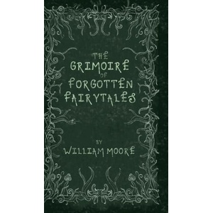 The Grimoire of Forgotten Fairytales: A Sinister Collection of Forgotten Rhymes, Folklore and Fae | Bethany Clark (ISBN: 9781739516406)