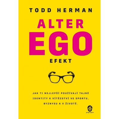 Alter ego efekt - Jak ti nejlepší používají tajné identity k vítězství ve sportu, byznysu a v životě - Todd Herman