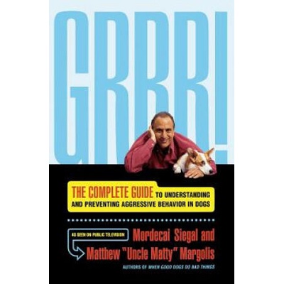 Grrr! : The Complete Guide to Understanding and Preventing Aggressive Behavior | Mordecai Siegal, Matthew 'Uncle Matty' Margolis, Matthew Margolis