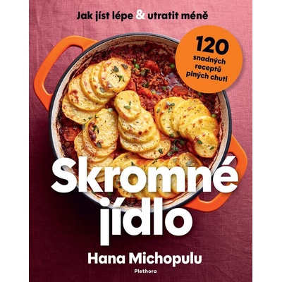 Skromné jídlo - Jak jíst lépe a utratit méně, 120 snadných receptů plných chuti - Hana Michopulu