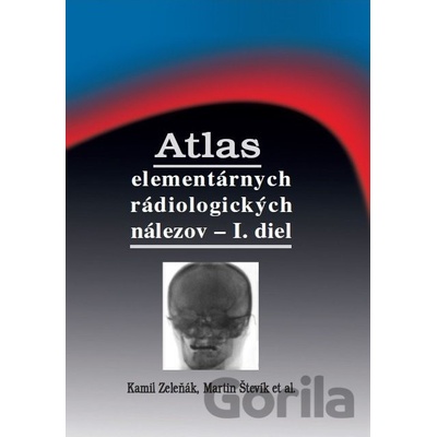 Atlas elementárnych rádiologických nálezov - I. diel - Kamil Zeleňák, Martin Števík a
