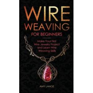 Wire Weaving for Beginners | Amy Lange (ISBN: 9781951035396)