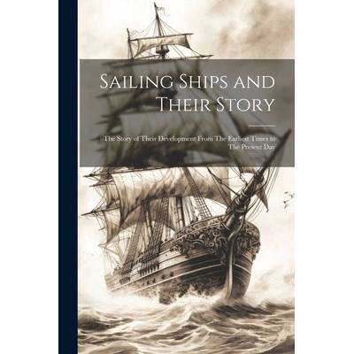 Sailing Ships and Their Story: The Story of Their Development From The Earliest Times to The Present Day" - ""