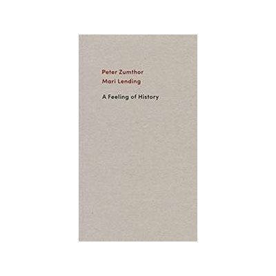 A Feeling of History Peter Zumthor, Mari Lending