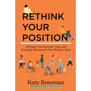 Rethink Your Position: Reshape Your Exercise, Yoga, and Everyday Movement, One Part at a Time (ISBN: 9781943370238)
