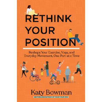 Image 1 of Rethink Your Position: Reshape Your Exercise, Yoga, and Everyday Movement, One Part at a Time | BOWMAN KATY