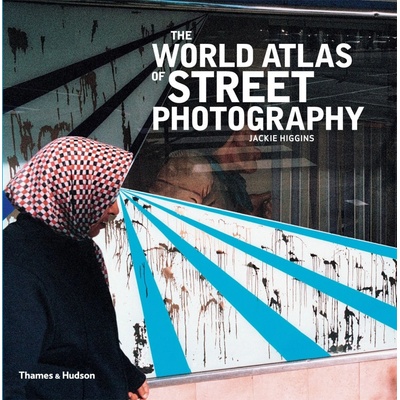 The World Atlas of Street Photography - Jackie Higgins , Max Kozloff