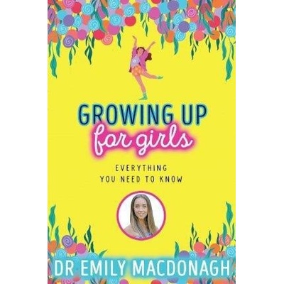 Growing Up for Girls: Everything You Need to Know - Emily MacDonagh