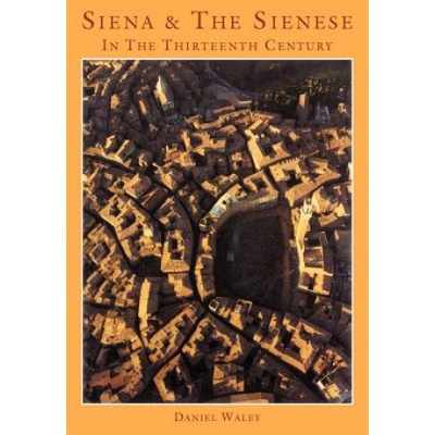 Siena and the Sienese in the Thirteenth Century | Daniel Philip Waley