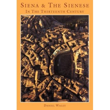 Siena and the Sienese in the Thirteenth Century | Daniel Philip Waley