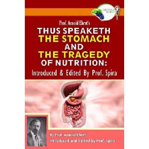 Prof. Arnold Ehret's Thus Speaketh the Stomach and the Tragedy of Nutrition: Introduced and Edited by Prof. Spira | Arnold Ehret, Prof Spira, Prof Spira (ISBN: 9780990656449)