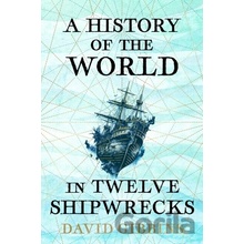 A History of the World in Twelve Shipwrecks - Gibbins David