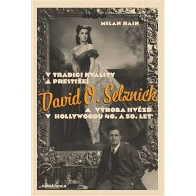 V tradici kvality a prestiže: David O. Selznick a výroba hvězd v Hollywoodu 40. a 50. let - Hain Milan