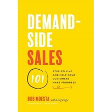 Demand-Side Sales 101: Stop Selling and Help Your Customers Make Progress Moesta Bob