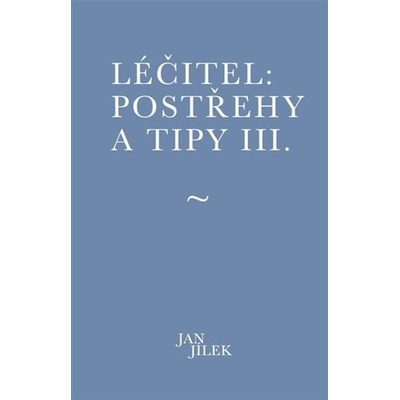 Léčitel: Postřehy a tipy III. - Jan Jílek