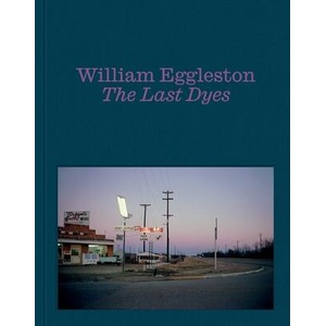 William Eggleston: The Last Dyes | William Eggleston III (ISBN: 9781644231678)