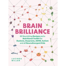 Brain Brilliance: 60 Nourishing Recipes and a Nutritional Toolkit for Dyslexia, Dyspraxia, Adhd, Autism and All Neurodivergent Kids Miller Lucinda
