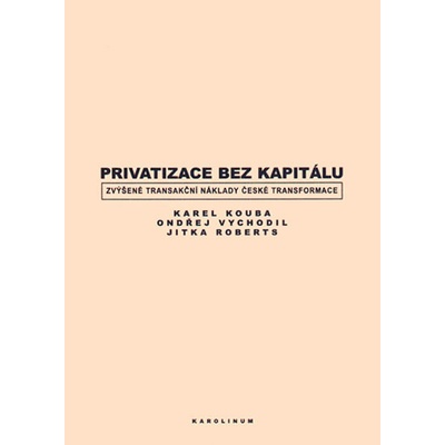 Privatizace bez kapitálu. Zvýšené transakční náklady české - Karel Kouba