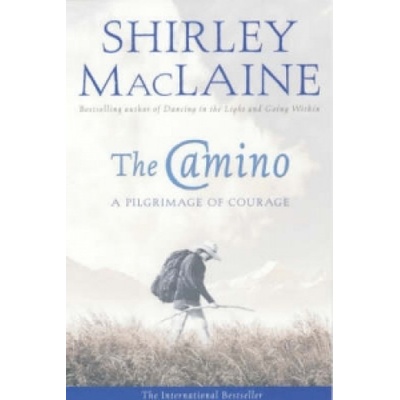 The Camino : A Pilgrimage of Courage - Shirley MacLaine