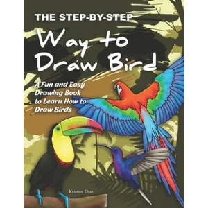 The Step-by-Step Way to Draw Bird: A Fun and Easy Drawing Book to Learn How to Draw Bird | Kristen Diaz (ISBN: 9781688349384)