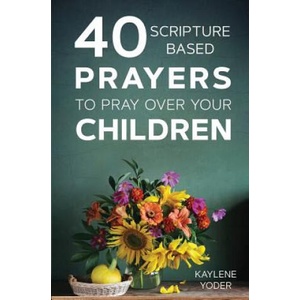 40 Scripture-Based Prayers to Pray Over Your Children (ISBN: 9780999638040)