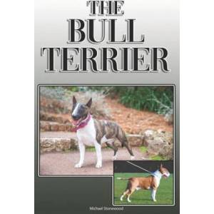 The Bull Terrier: A Complete and Comprehensive Owners Guide To: Buying, Owning, Health, Grooming, Training, Obedience, Understanding and | Michael Stonewood (ISBN: 9781091672512)