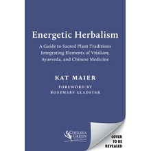 Energetic Herbalism: A Guide to Sacred Plant Traditions Integrating Elements of Vitalism, Ayurveda, and Chinese Medicine Maier KatPaperback