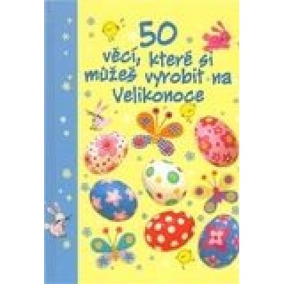 50 věcí, které si můžeš vyrobit na Velikonoce Kate Knightonová CZ