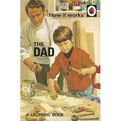 How it Works: The Dad - Ladybirds for Grown-Up- Jason Hazeley, Joel Morris