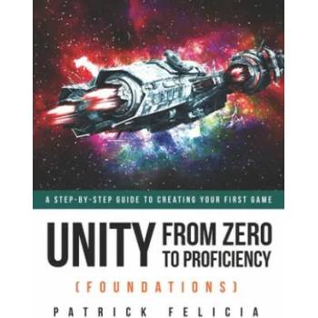 Unity From Zero to Proficiency (Foundations): A step-by-step guide to creating your first game