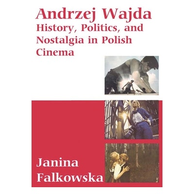 Andrzej Wajda: History, Politics and Nostalgia in Polish Cinema - History, Politics and Nostalgia in Polish Cinema Falkowska Janina Pevná vazba