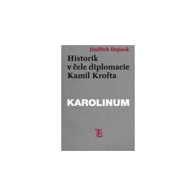 Historik v čele diplomacie: Kamil Krofta - Dejmek Jindřich