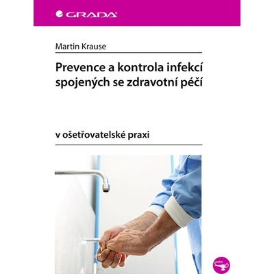 Prevence a kontrola infekcí spojených se zdravotní péčí v ošetřovatelské praxi - Martin Krause