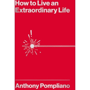 How To Live An Extraordinary Life | Anthony Pompliano (2024)