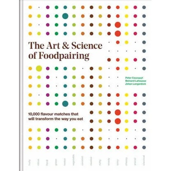 The Art and Science of Foodpairing: 10, 000 Flavour Matches That Will Transform the Way You Eat