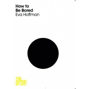 How to Be Bored | Eva Hoffman, The School of Life (2016)