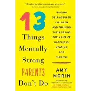 13 Things Mentally Strong Parents Don't Do | Amy Morin (ISBN: 9780062565754)