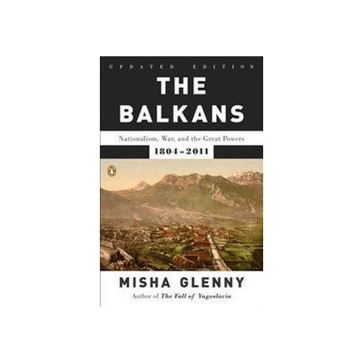 The Balkans : Nationalism, War, and the Great Powers, 1804-2011