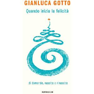 Quando inizia la felicità. Di domande, nascite e rinascite | Gianluca Gotto (ISBN: 9788804773177)