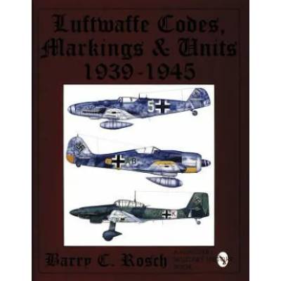 Luftwaffe Codes, Markings & Units: 1939-1945 | Barry C. Rosch
