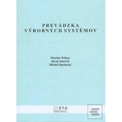 Prevádzka výrobných systémov Marián Tolnay Juraj Smrček Michal Bachratý