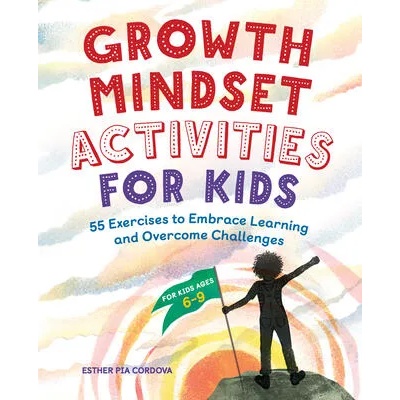 Growth Mindset Activities for Kids: 55 Exercises to Embrace Learning and Overcome Challenges