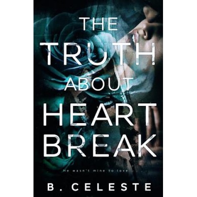 The Truth about Heartbreak | B Celeste