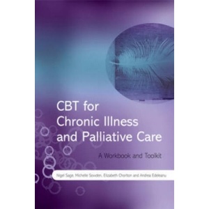 CBT for Chronic Illness and Palliative Care - A Workbook and Toolkit | Nigel Sage, Michelle Sowden, Elizabeth Chorlton, Andrea Edeleanu (ISBN: 9780470517079)