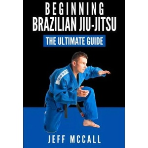 Brazilian Jiu Jitsu: The Ultimate Guide to Beginning BJJ (2015)