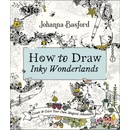 How to Draw Inky Wonderlands: Create and Color Your Own Magical Adventure Basford Johanna