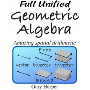 Full Unified Geometric Algebra: Amazing Spatial Arithmetic | Gary Harper (ISBN: 9781086371697)
