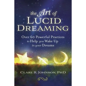 The Art of Lucid Dreaming: Over 60 Powerful Practices to Help You Wake Up in Your Dreams | Clare R. Johnson (ISBN: 9780738762654)