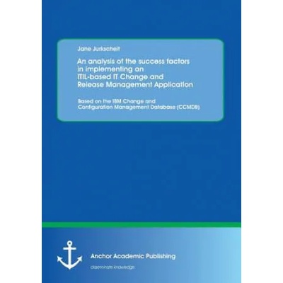 Analysis of the Success Factors in Implementing an Itil-Based It Change and Release Management Application | Jane Jurkscheit