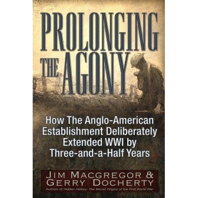 Prolonging the Agony: How the Anglo-American Establishment Deliberately Extended WWI by Three-And-A-Half Years. MacGregor JimPaperback